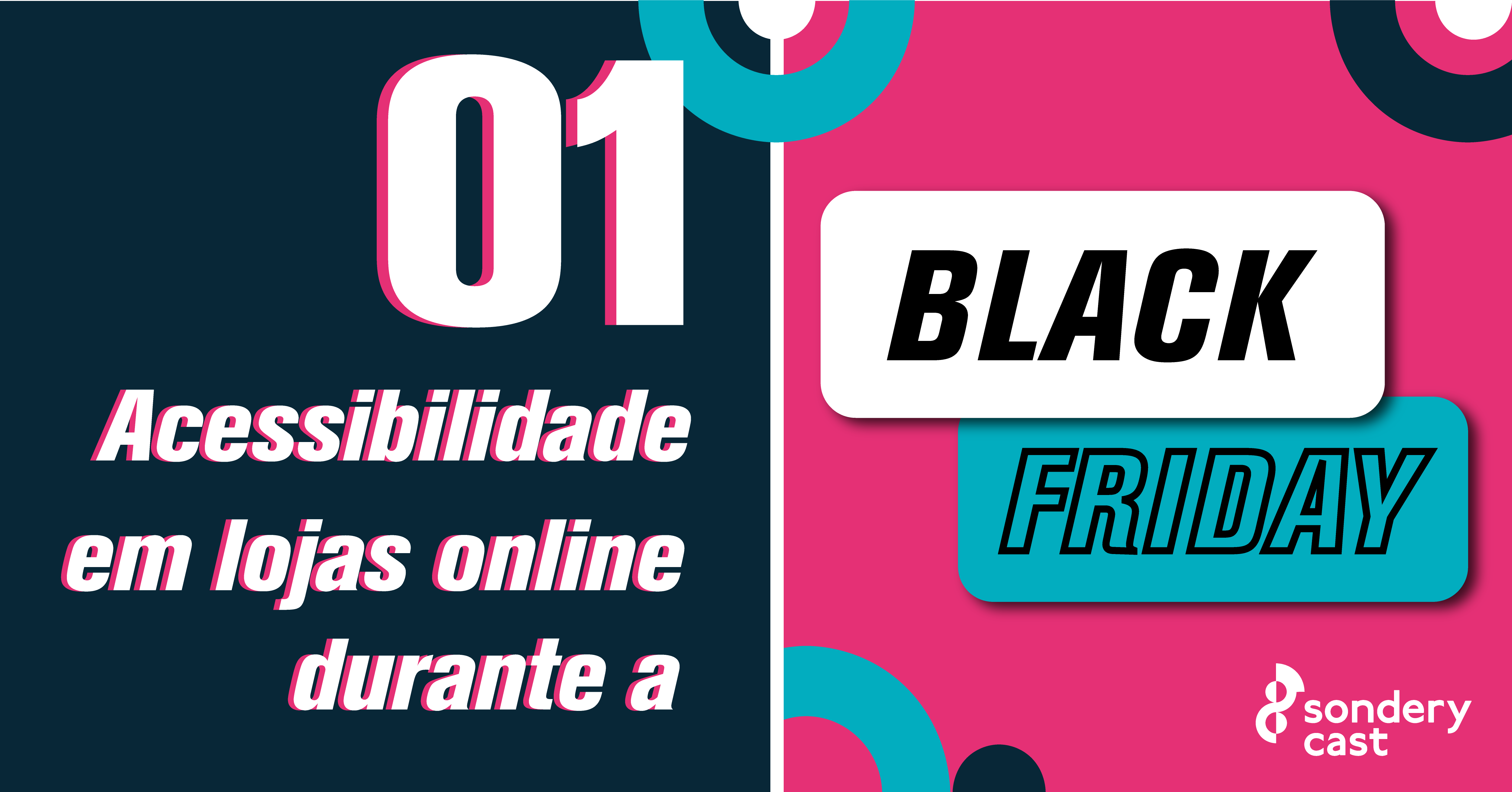 Imagem na horizontal dividida ao meio, o lado esquerdo tem fundo azul escuro e o direito rosa. Há o texto em letras grandes em branco com contorno rosa: "01 acessibilidade em lojas online durante a Black Friday". No canto inferior direito há o logo do Sonderycast.