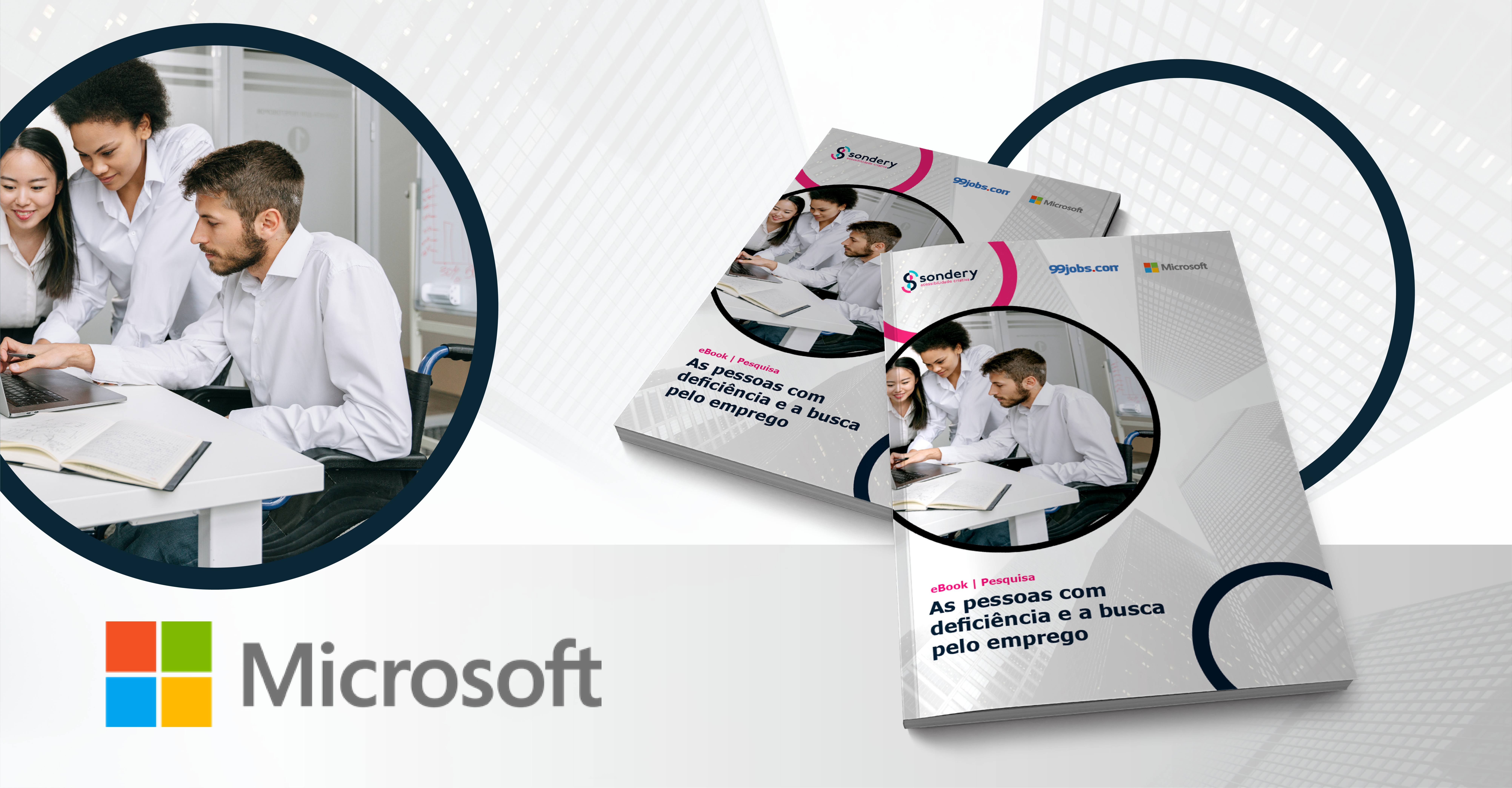 Arte de capa. Do lado esquerdo, duas mulheres e um homem usam camisa branca de manga comprida e estão de frente para um notebook. O homem é cadeirante. Do lado direito há dois livros com o logo da Sondery, da 99jobs e da Microsoft, com a mesma foto das três pessoas e o título: "As pessoas com deficiência e a busca pelo emprego. Abaixo, o título: O que o case Microsoft nos ensina sobre pessoas com deficiência no mercado de trabalho.